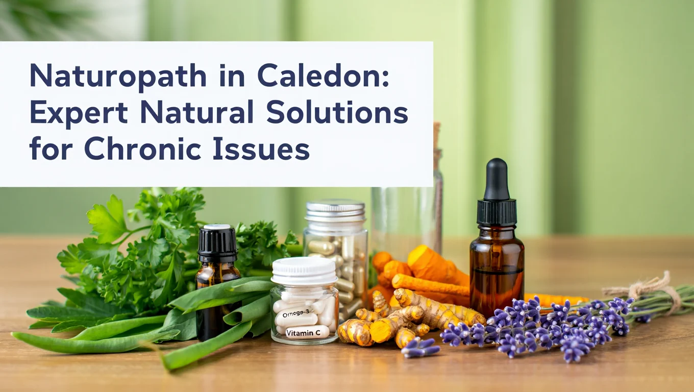 Naturopath in Caledon: Expert Natural Solutions for Chronic Issues