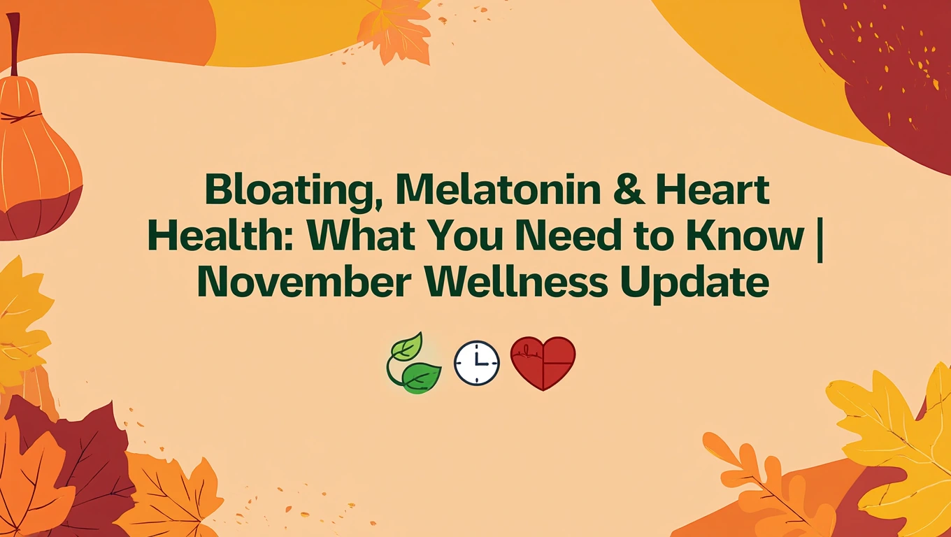 Bloating, Melatonin & Heart Health: What You Need to Know | November Wellness Update