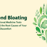 Beyond Bloating How Functional Medicine Tests Can Reveal the Root Causes of Your Digestive Discomfort