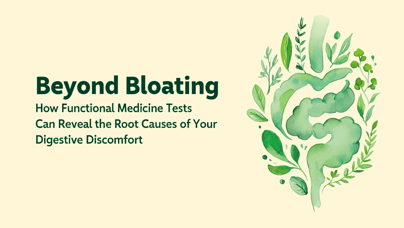 Beyond Bloating How Functional Medicine Tests Can Reveal the Root Causes of Your Digestive Discomfort