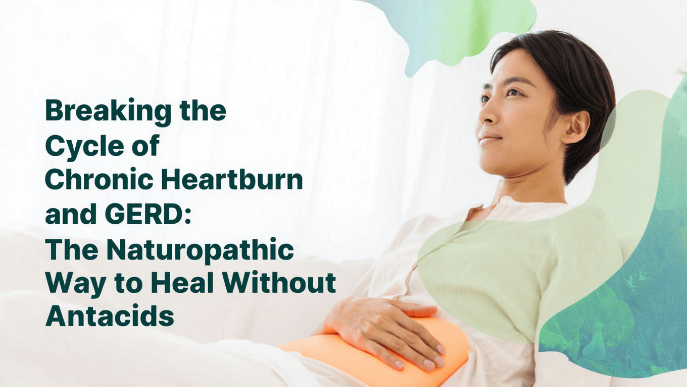 Breaking the Cycle of Chronic Heartburn and GERD The Naturopathic Way to Heal Without Antacids